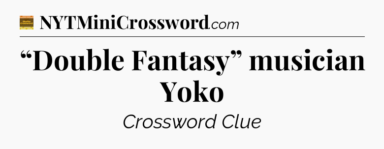 “Double Fantasy” musician Yoko - Eugene Sheffer Crossword