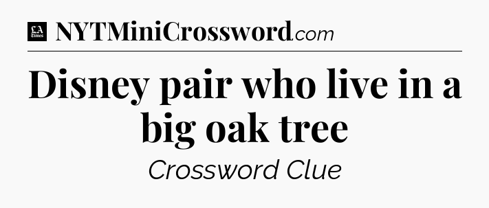 Disney pair who live in a big oak tree - LA Times Crossword