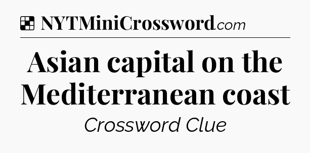 Solution: Asian capital on the Mediterranean coast - NYT Crossword