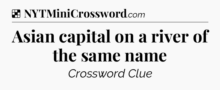 Solution: Asian capital on a river of the same name - NYT Crossword