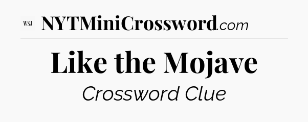 Like the Mojave - WSJ Crossword