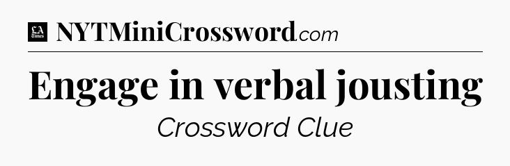 Engage in verbal jousting - LA Times Crossword