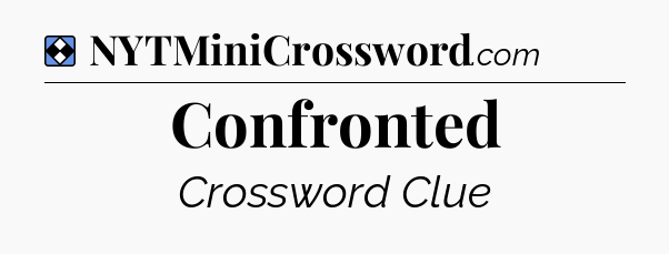 Solution: Confronted - NYT Mini Crossword