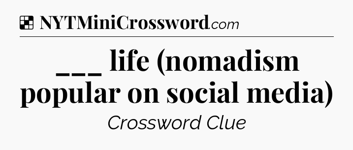 Solution: ___ life (nomadism popular on social media) - NYT Crossword