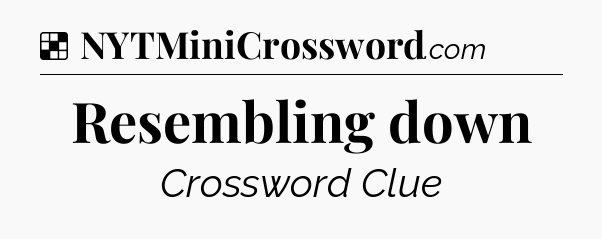 Solution: Resembling down - NYT Crossword