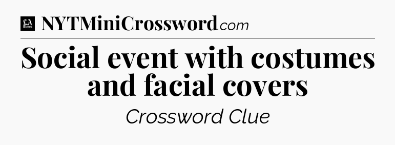 Social event with costumes and facial covers - LA Times Crossword