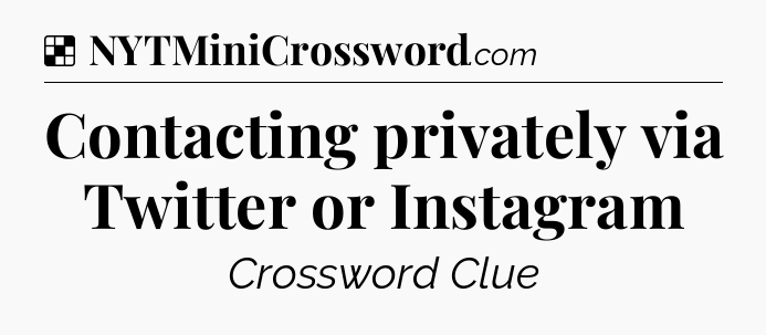 Solution: Contacting privately via Twitter or Instagram - NYT Crossword
