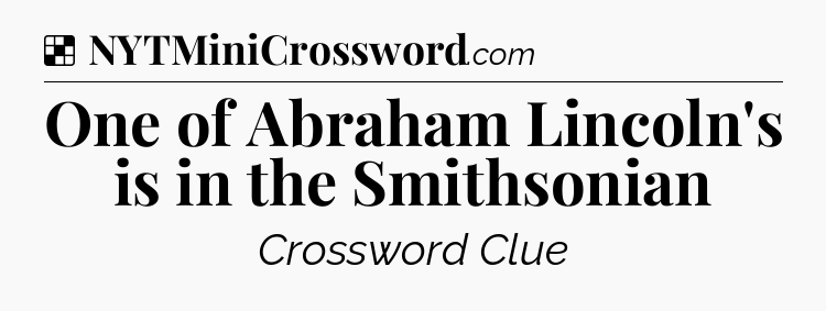 Solution: One of Abraham Lincoln's is in the Smithsonian - NYT Crossword
