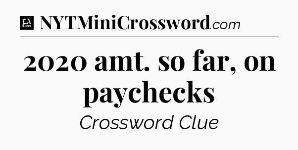 2020 amt. so far, on paychecks - LA Times Crossword
