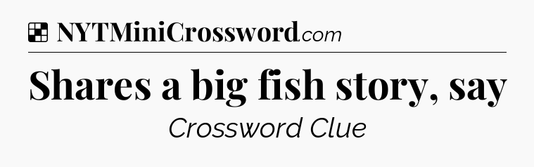 Shares a big fish story, say NYT Crossword