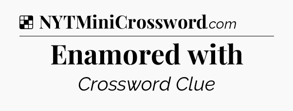 Solution: Enamored with - NYT Crossword