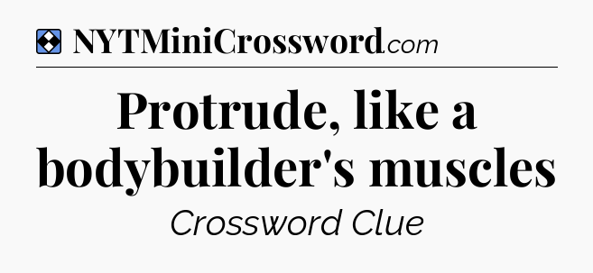 Solution: Protrude, like a bodybuilder's muscles - NYT Mini Crossword
