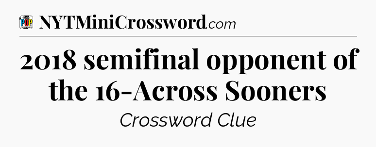 2018 semifinal opponent of the 16-Across Sooners Crossword Clue