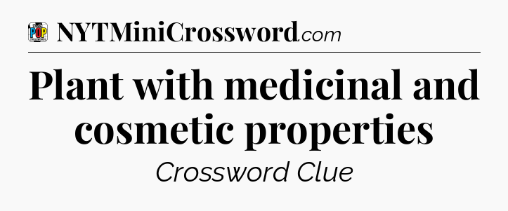 Plant with medicinal and cosmetic properties Crossword Clue