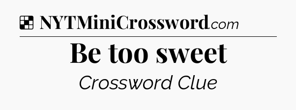 Solution: Be too sweet - NYT Crossword