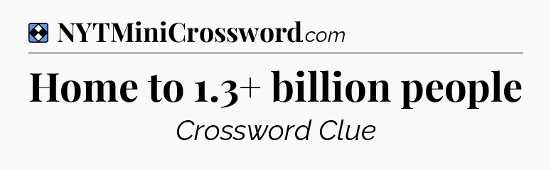 Solution: Home to 1.3+ billion people - NYT Mini Crossword