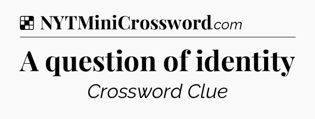 Solution: A question of identity - NYT Crossword