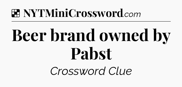 Solution: Beer brand owned by Pabst - NYT Crossword
