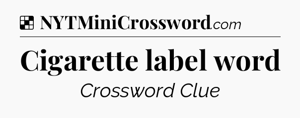 Solution: Cigarette label word - NYT Crossword