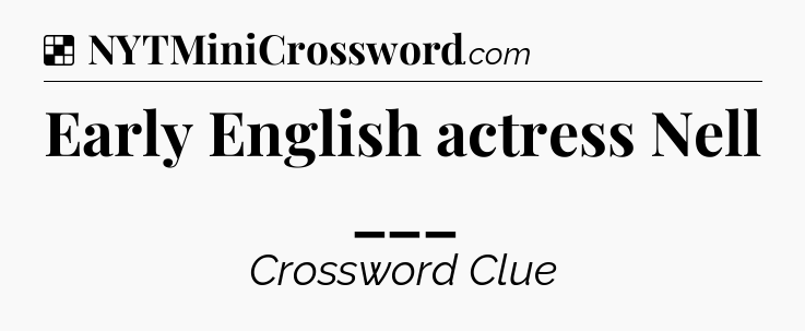Solution: Early English actress Nell ___ - NYT Crossword