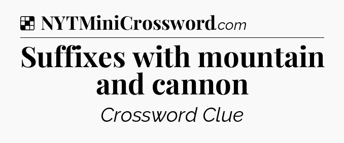 Solution: Suffixes with mountain and cannon - NYT Crossword