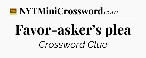 Favor-asker’s plea - Eugene Sheffer Crossword