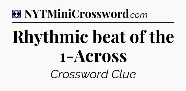Solution: Rhythmic beat of the 1-Across - NYT Mini Crossword