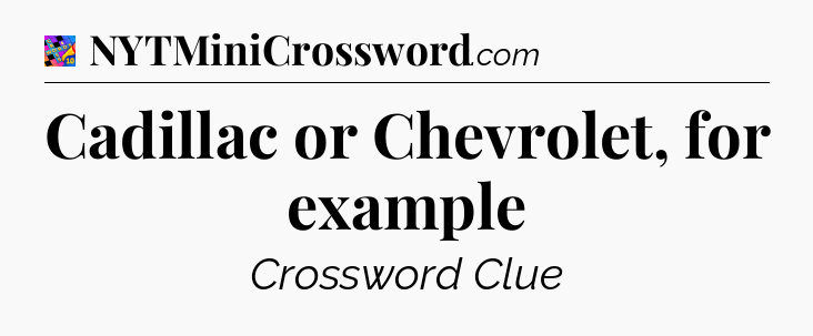 Cadillac or Chevrolet, for example Crossword Clue