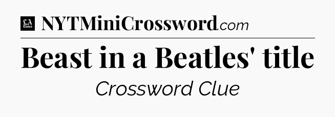 Beast in a Beatles' title - LA Times Crossword