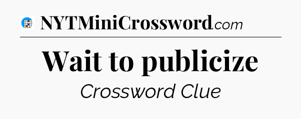 Wait to publicize Crossword Clue