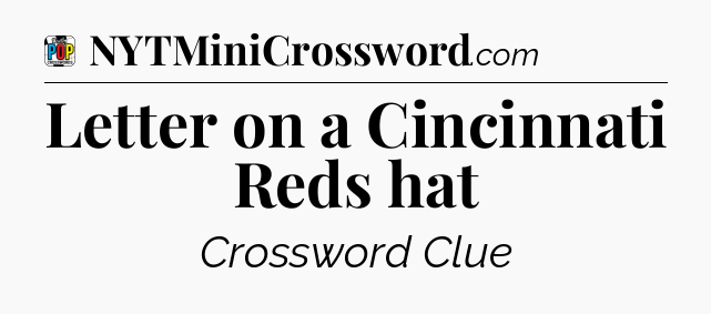 Letter on a Cincinnati Reds hat Crossword Clue
