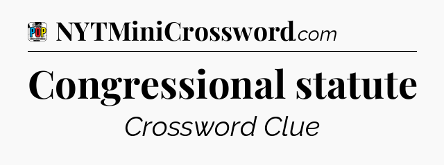 Congressional statute Crossword Clue