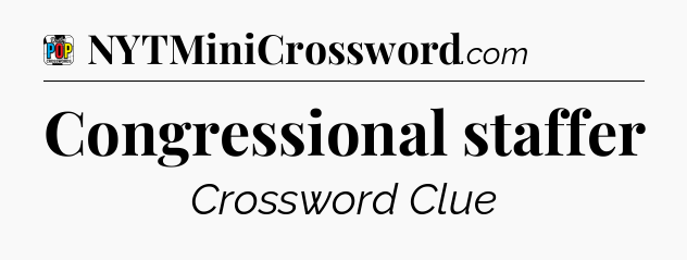 Congressional staffer Crossword Clue