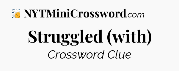 Struggled (with) - 7 Little Words