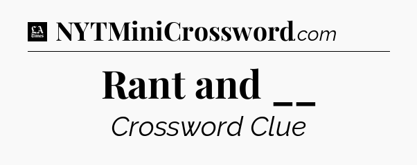 Rant and __ - LA Times Crossword