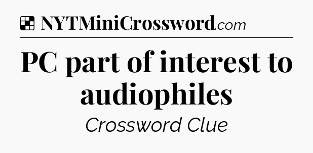 Solution: PC part of interest to audiophiles - NYT Crossword