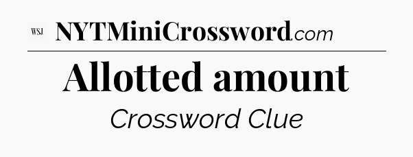 Allotted amount - WSJ Crossword