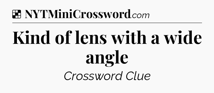 Solution: Kind of lens with a wide angle - NYT Crossword