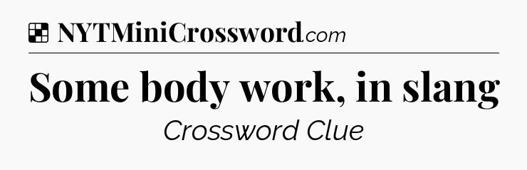 Solution: Some body work, in slang - NYT Crossword