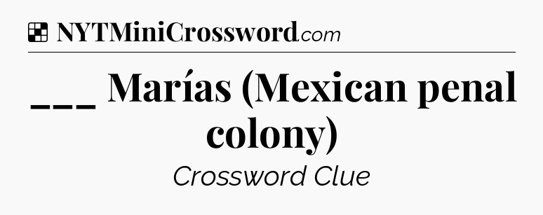 Solution: ___ Marías (Mexican penal colony) - NYT Crossword