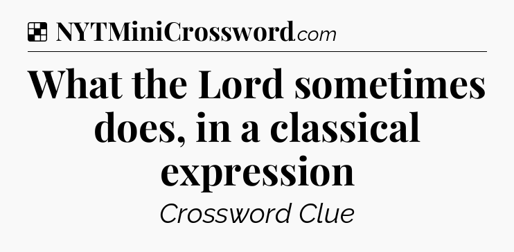 Solution: What the Lord sometimes does, in a classical expression - NYT Crossword