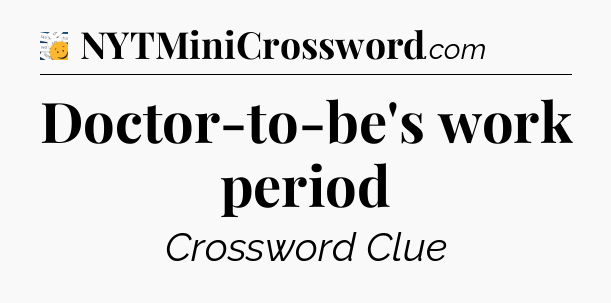 Doctor-to-be's work period - 7 Little Words