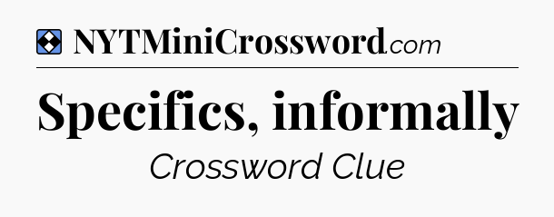 Solution: Specifics, informally - NYT Mini Crossword