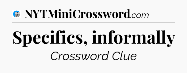 Specifics, informally Crossword Clue