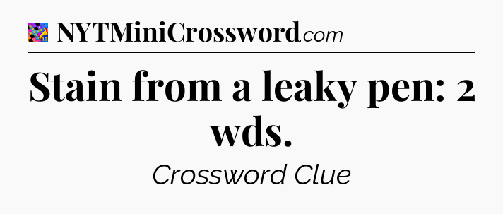 Stain from a leaky pen: 2 wds Crossword Clue