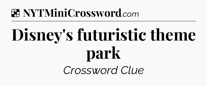 Solution: Disney's futuristic theme park - NYT Crossword