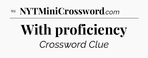 With proficiency - WSJ Crossword