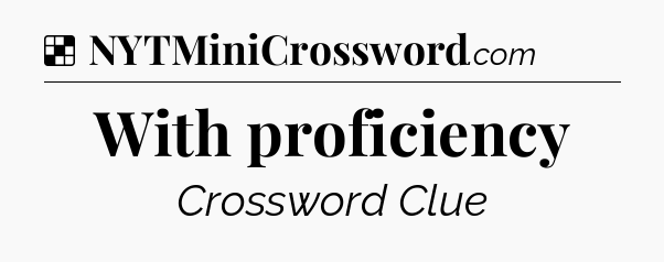 Solution: With proficiency - NYT Crossword