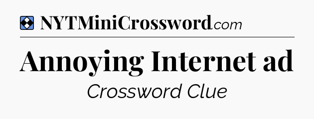 Solution: Annoying Internet ad - NYT Mini Crossword