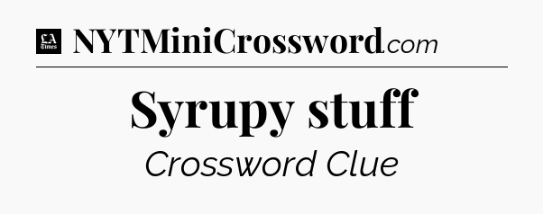 Syrupy stuff - LA Times Crossword